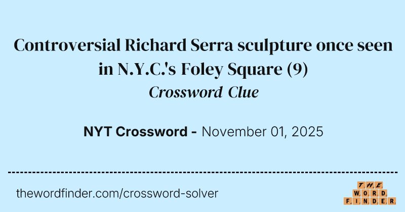 Controversial Richard Serra sculpture once seen in N.Y.C.'s Foley Square crossword clue image