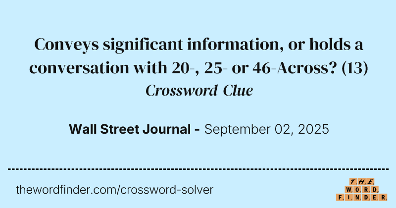Conveys significant information, or holds a conversation with 20-, 25- or 46-Across? crossword clue image