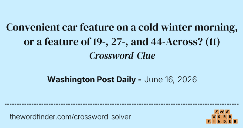 Convenient car feature on a cold winter morning, or a feature of 19-, 27-, and 44-Across? crossword clue image
