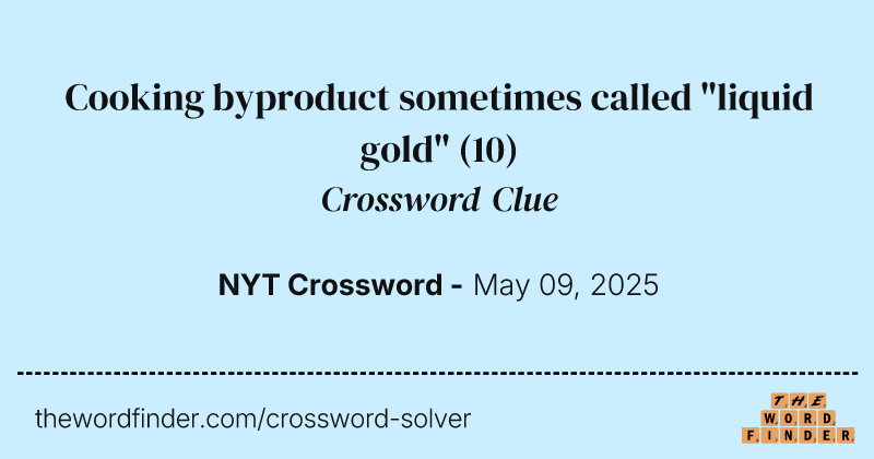 Cooking byproduct sometimes called "liquid gold" crossword clue image