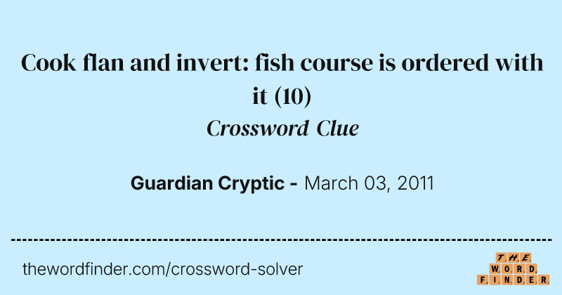 Cook flan and invert: fish course is ordered with it crossword clue image