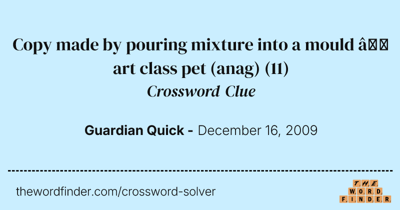 Copy made by pouring mixture into a mould — art class pet (anag) crossword clue image
