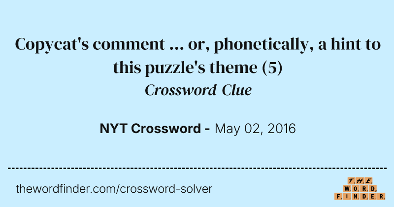 Copycat's comment ... or, phonetically, a hint to this puzzle's theme crossword clue image