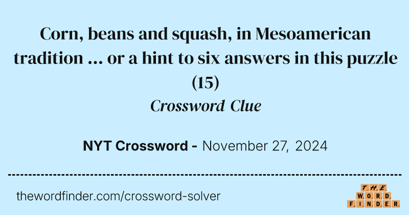 Corn, beans and squash, in Mesoamerican tradition ... or a hint to six answers in this puzzle crossword clue image
