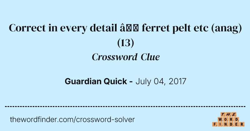 Correct in every detail — ferret pelt etc (anag) crossword clue image