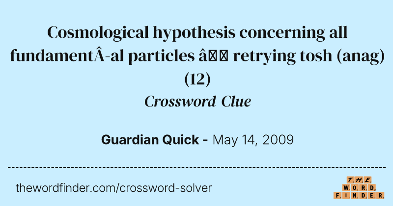 Cosmological hypothesis concerning all fundament­al particles — retrying tosh (anag) crossword clue image
