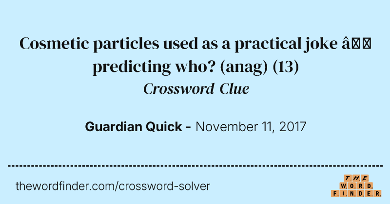 Cosmetic particles used as a practical joke — predicting who? (anag) crossword clue image