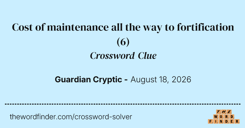 Cost of maintenance all the way to fortification crossword clue image