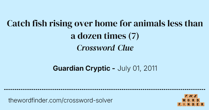 Catch fish rising over home for animals less than a dozen times crossword clue image