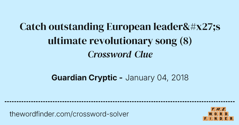 Catch outstanding European leader's
                    ultimate revolutionary song crossword clue image