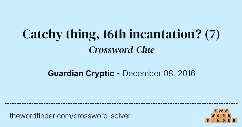 Catchy thing, 16th incantation? crossword clue image