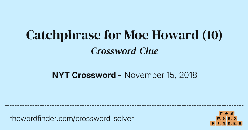 Catchphrase for Moe Howard crossword clue image