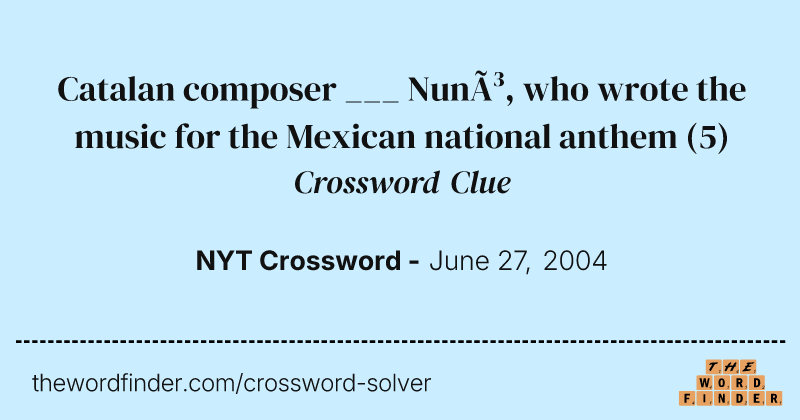 Catalan composer ___ Nunó, who wrote the music for the Mexican national anthem crossword clue image