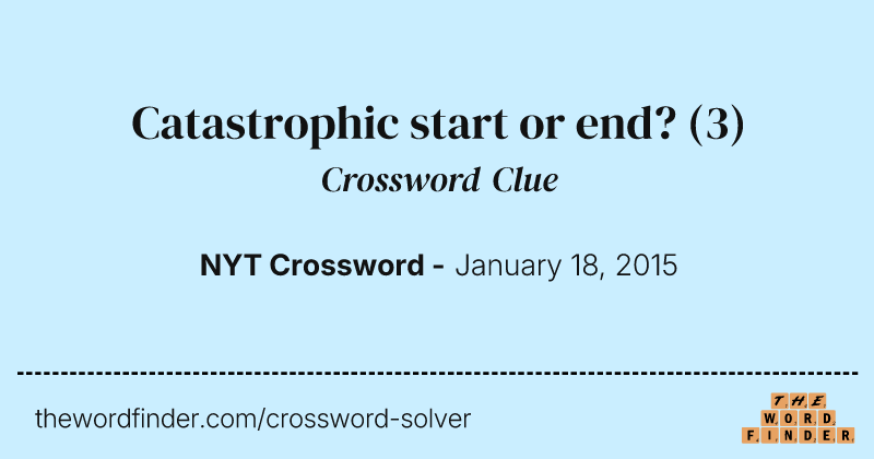 Catastrophic start or end? crossword clue image