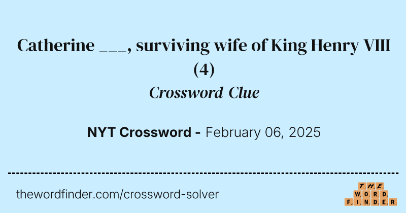 Catherine ___, surviving wife of King Henry VIII crossword clue image