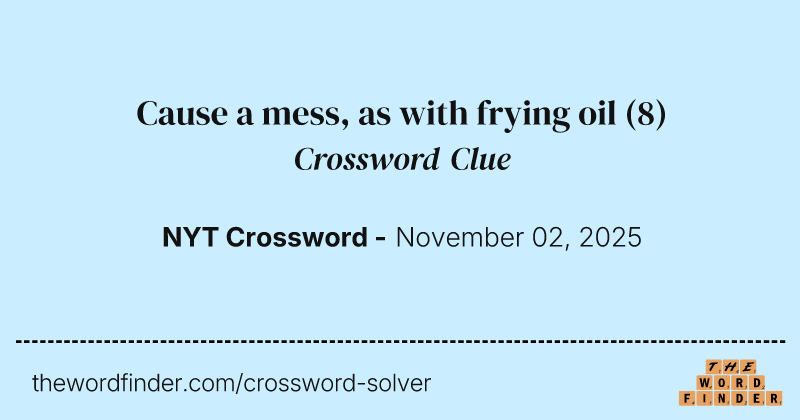 Cause a mess, as with frying oil crossword clue image
