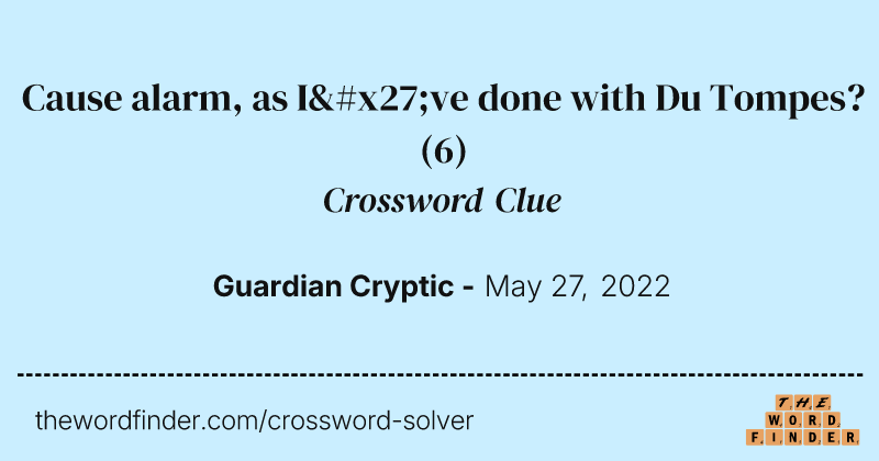 Cause alarm, as I've done with Du Tompes? crossword clue image