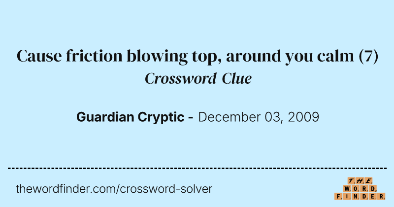 Cause friction blowing top, around you calm crossword clue image