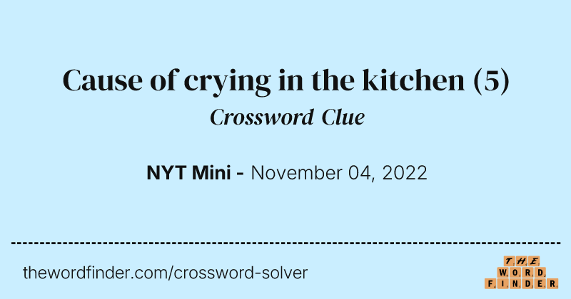 Cause of crying in the kitchen crossword clue image