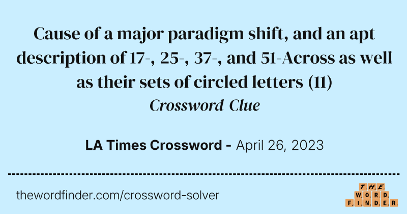 Cause of a major paradigm shift, and an apt description of 17-, 25-, 37-, and 51-Across as well as their sets of circled letters crossword clue image