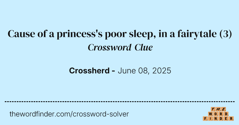 Cause of a princess's poor sleep, in a fairytale crossword clue image