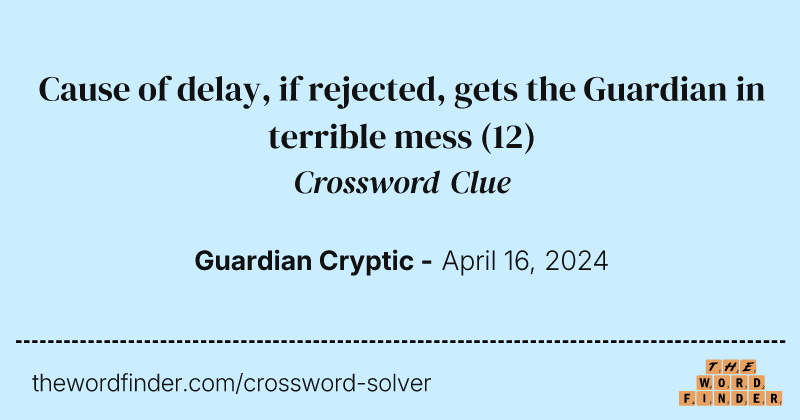 Cause of delay, if rejected, gets the Guardian in terrible mess crossword clue image