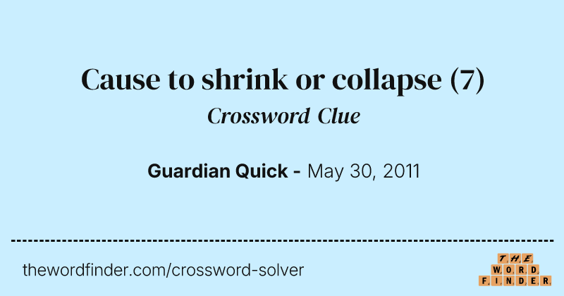 Cause to shrink or collapse crossword clue image