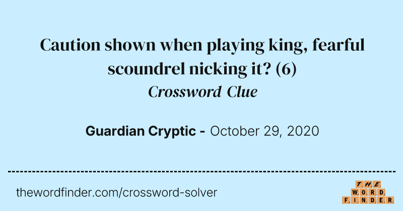 Caution shown when playing king, fearful scoundrel nicking it? crossword clue image
