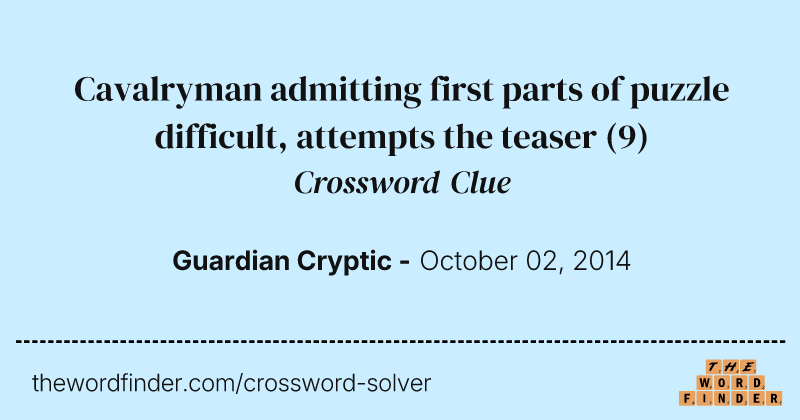 Cavalryman admitting first parts of puzzle difficult, attempts the teaser crossword clue image