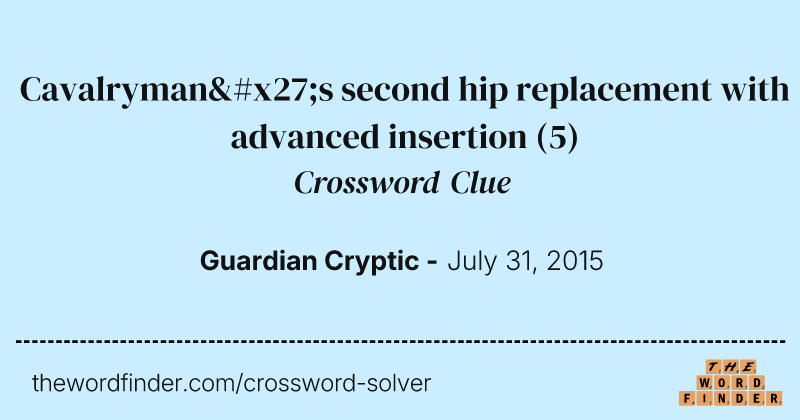 Cavalryman's second hip replacement with advanced insertion crossword clue image