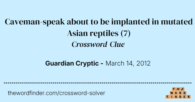 Caveman-speak about to be implanted in mutated Asian reptiles crossword clue image
