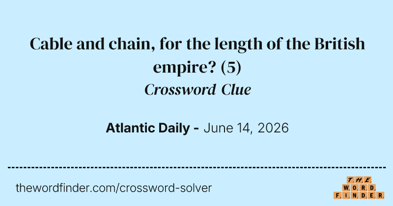 Cable and chain, for the length of the British empire? crossword clue image