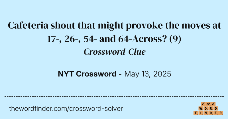Cafeteria shout that might provoke the moves at 17-, 26-, 54- and 64-Across? crossword clue image
