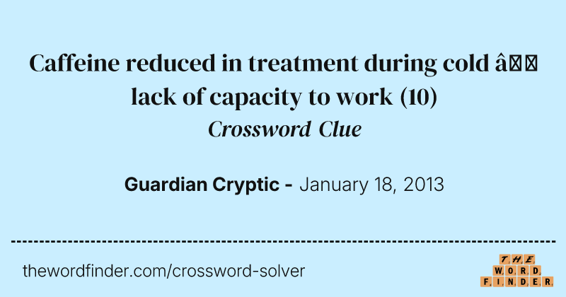 Caffeine reduced in treatment during cold — lack of capacity to work crossword clue image