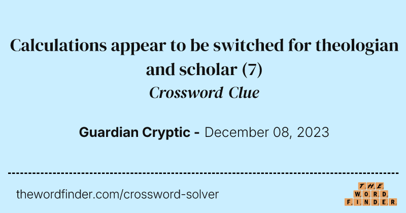 Calculations appear to be switched for theologian and scholar crossword clue image