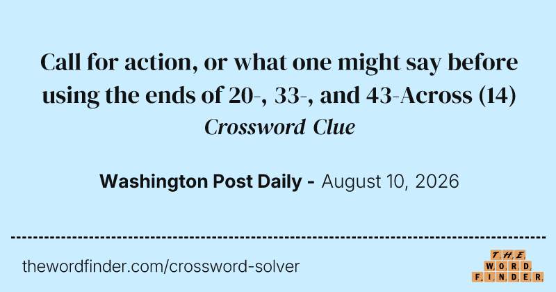 Call for action, or what one might say before using the ends of 20-, 33-, and 43-Across crossword clue image