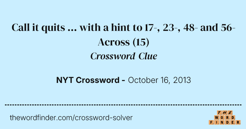 Call it quits ... with a hint to 17-, 23-, 48- and 56-Across crossword clue image
