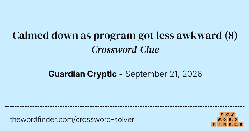 Calmed down as program got less awkward crossword clue image