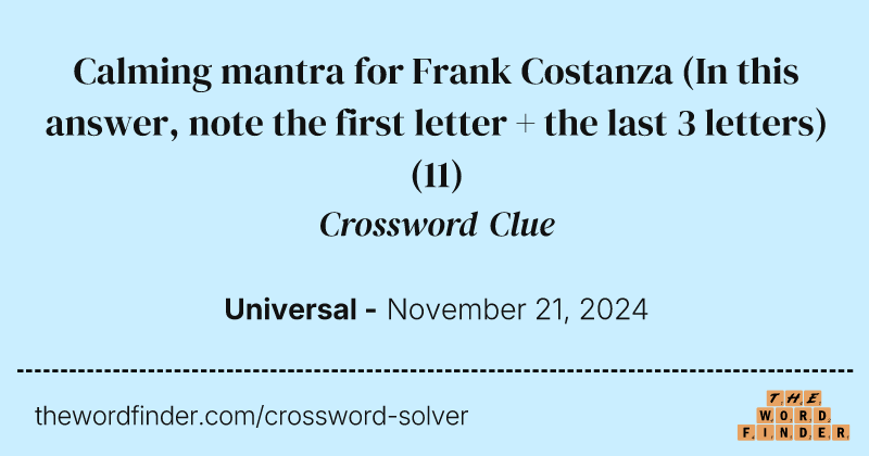 Calming mantra for Frank Costanza (In this answer, note the first letter + the last 3 letters) crossword clue image