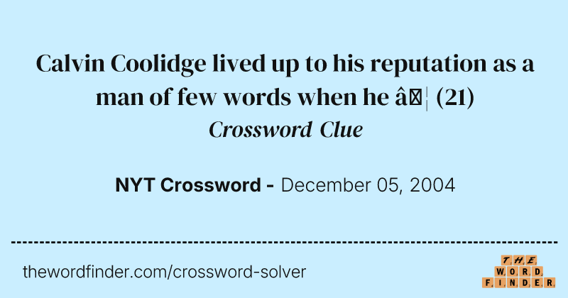Calvin Coolidge lived up to his reputation as a man of few words when he … crossword clue image