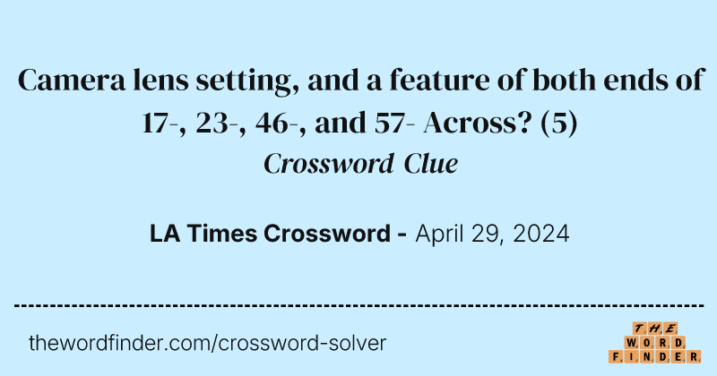Camera lens setting, and a feature of both ends of 17-, 23-, 46-, and 57- Across? crossword clue image