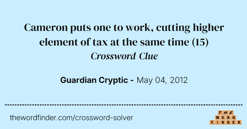 Cameron puts one to work, cutting higher element of tax at the same time crossword clue image