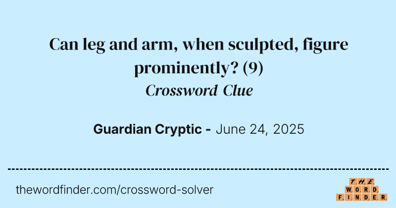 Can leg and arm, when sculpted, figure prominently? crossword clue image