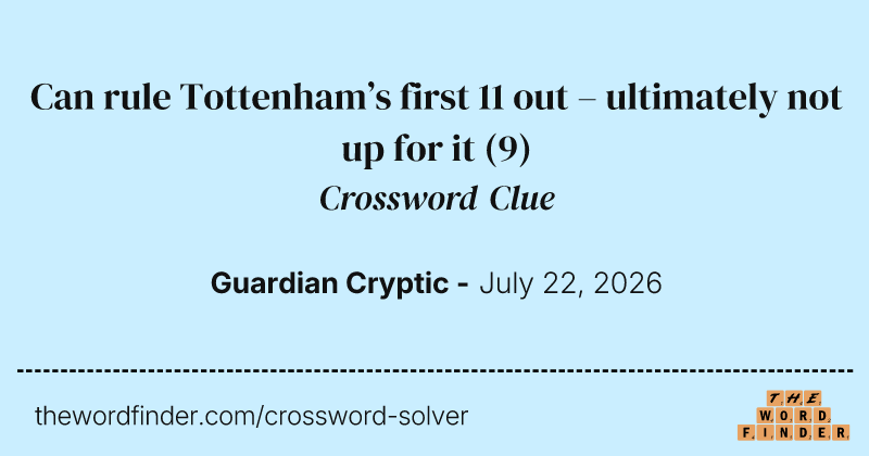 Can rule Tottenham’s first 11 out – ultimately not up for it crossword clue image