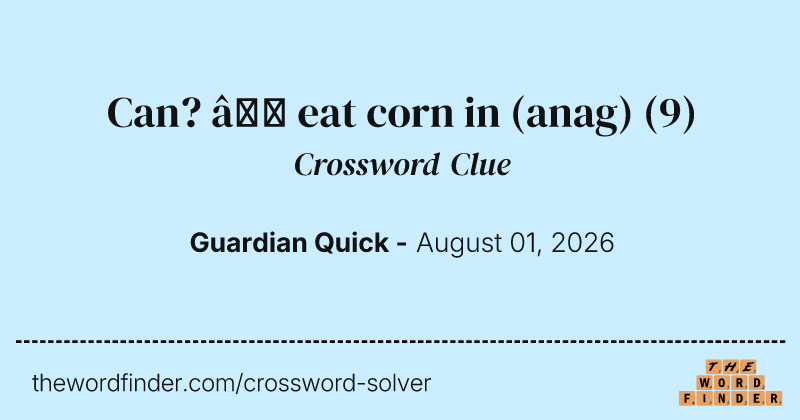 Can? – eat corn in (anag) crossword clue image