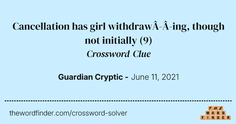 Cancellation has girl withdrawing, though not initially crossword clue image