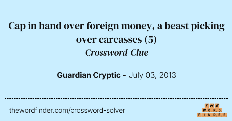 Cap in hand over foreign money, a beast picking over carcasses crossword clue image