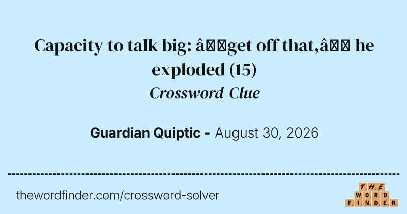 Capacity to talk big: ‘get off that,’ he exploded crossword clue image