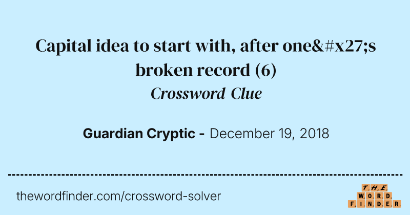 Capital idea to start with, after one's broken record crossword clue image