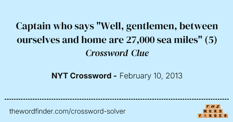 Captain who says "Well, gentlemen, between ourselves and home are 27,000 sea miles" crossword clue image